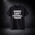 Schwarzes T-Shirt vor dunklem Studio-Hintergrund, frontal dargestellt, mit großem weißem Aufdruck „SORRY CAN’T FOOTBALL TODAY.“ in auffälliger, klarer Typografie